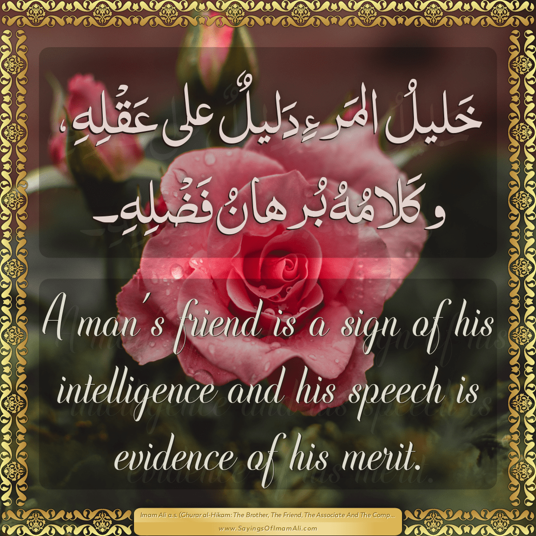 A man’s friend is a sign of his intelligence and his speech is evidence...